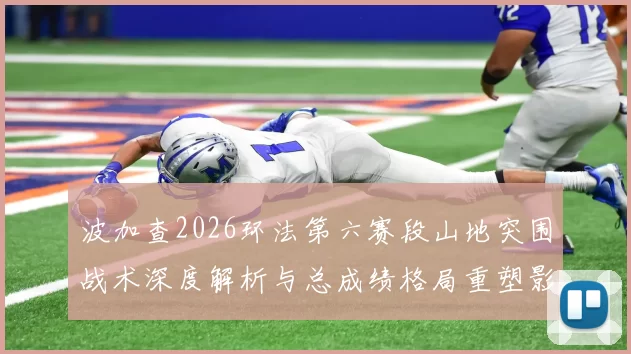 波加查2026环法第六赛段山地突围战术深度解析与总成绩格局重塑影响