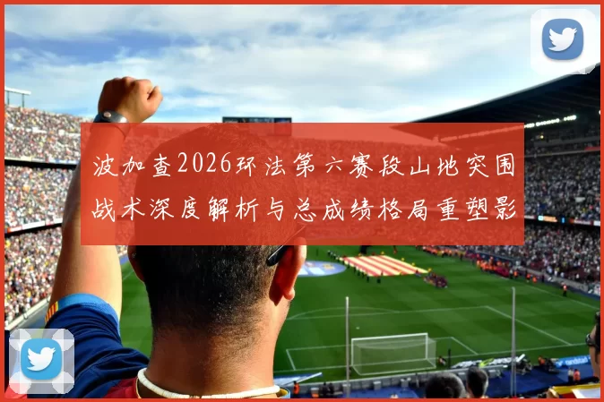 波加查2026环法第六赛段山地突围战术深度解析与总成绩格局重塑影响