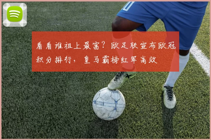 看看谁祖上最富？欧足联宣布欧冠积分排行，皇马霸榜红军高效