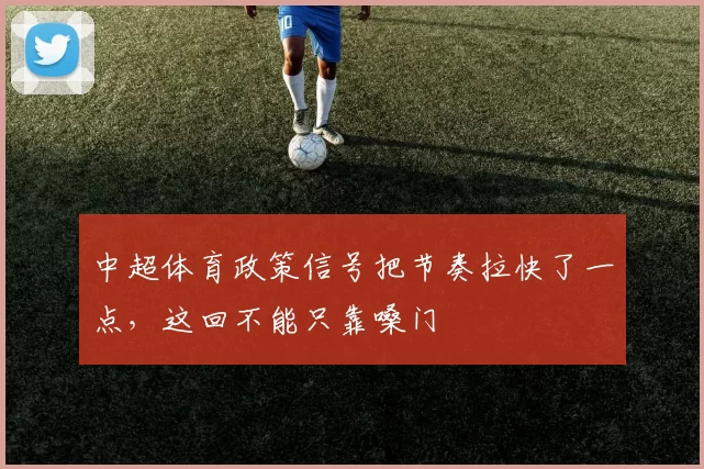 中超体育政策信号把节奏拉快了一点，这回不能只靠嗓门